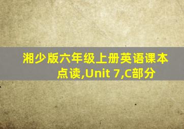 湘少版六年级上册英语课本点读,Unit 7,C部分